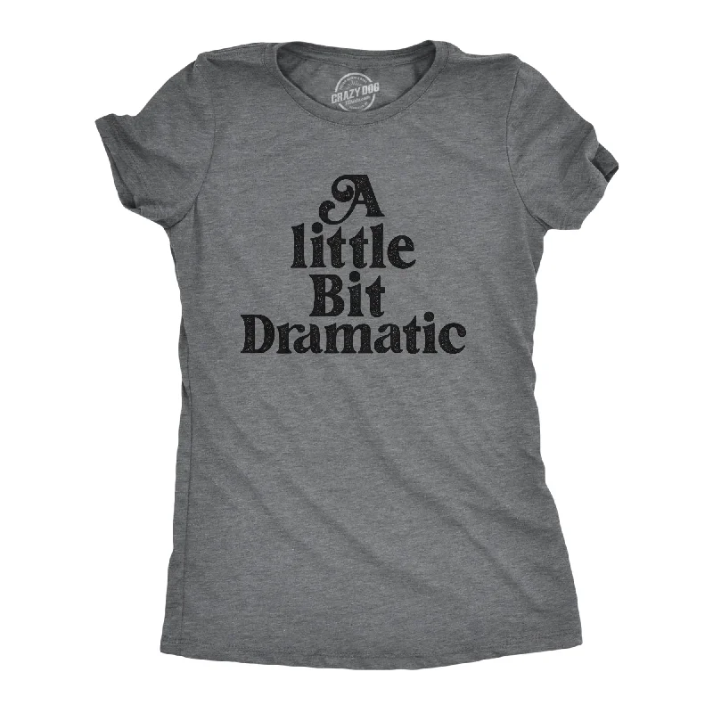 A Little Bit Dramatic Women's T Shirt