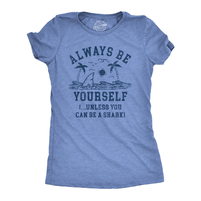 Always Be Yourself Unless You Can Be A Shark Women's T Shirt