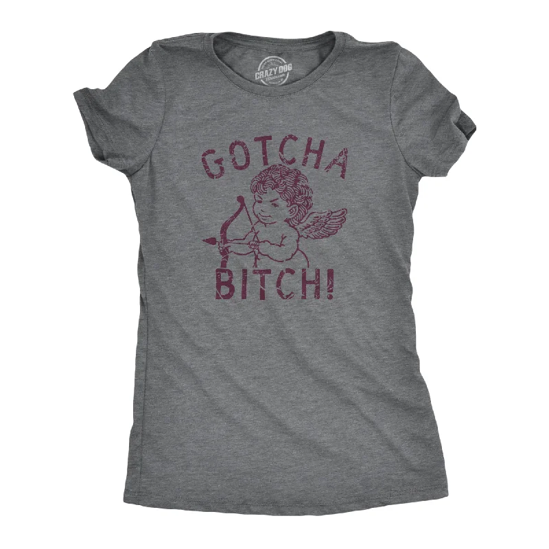 Gotcha Bitch Women's T Shirt