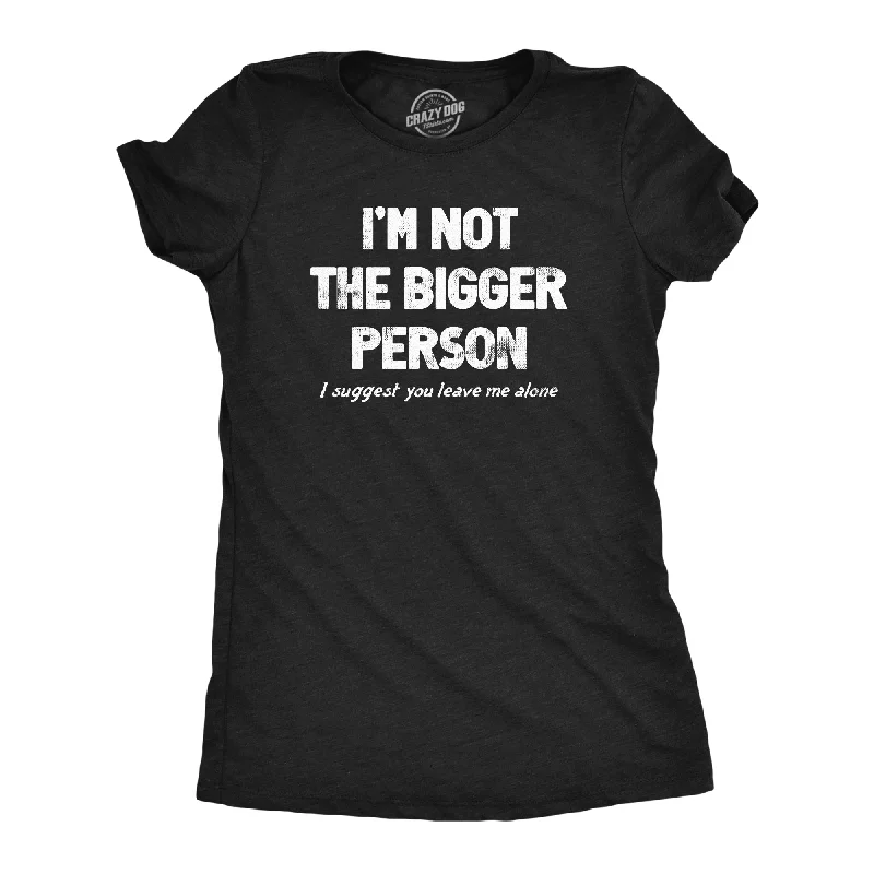 Im Not The Bigger Person Women's T Shirt