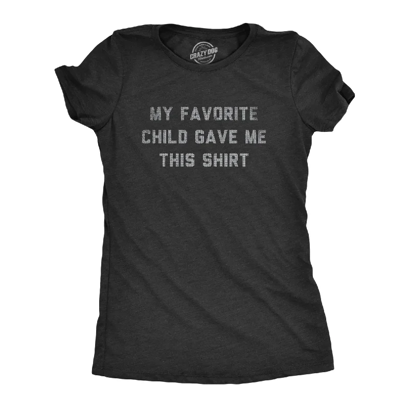 My Favorite Child Gave Me This Shirt Women's T Shirt