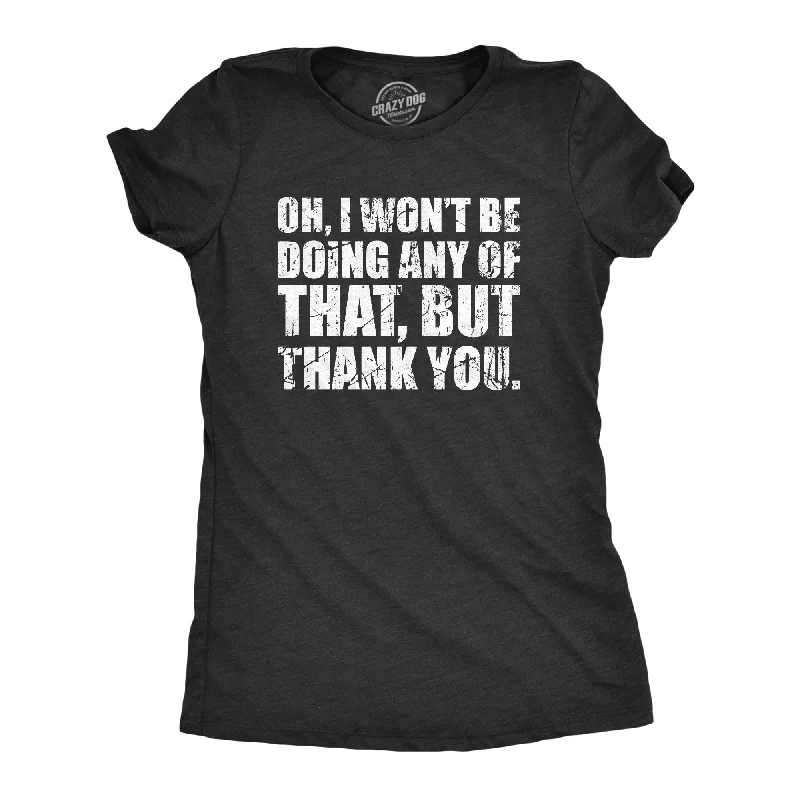 Oh I Wont Be Doing Any Of That But Thank You Women's T Shirt