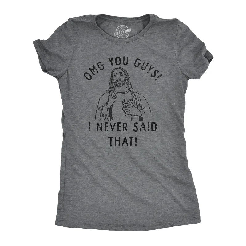 OMG You Guys I Never Said That Women's T Shirt