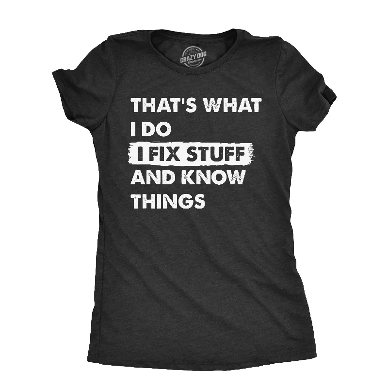 Thats What I Do I Fix Stuff And Know Things Women's T Shirt